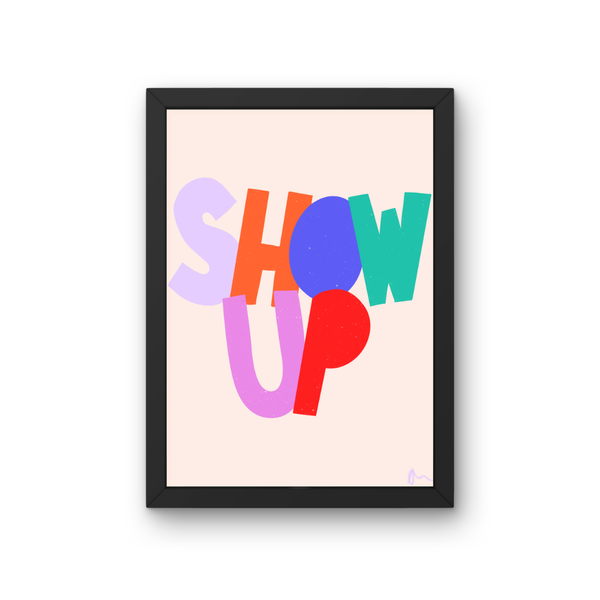 'Show Up'  Inspirational Motivational Slogan Art Print