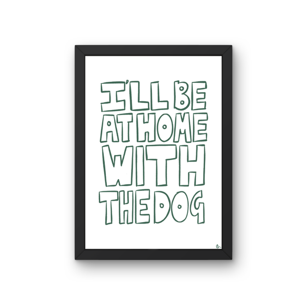 'I'll Be At Home With The Dog' Green Art Print