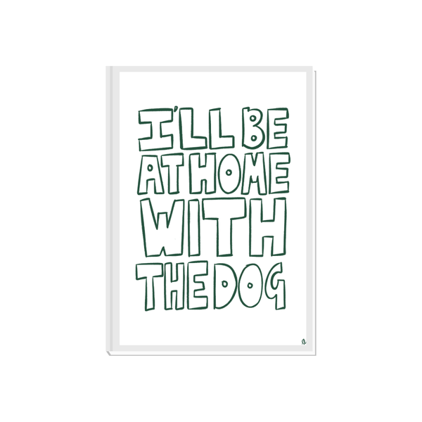 'I'll Be At Home With The Dog' Green Art Print