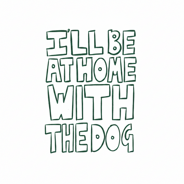 'I'll Be At Home With The Dog' Green Art Print